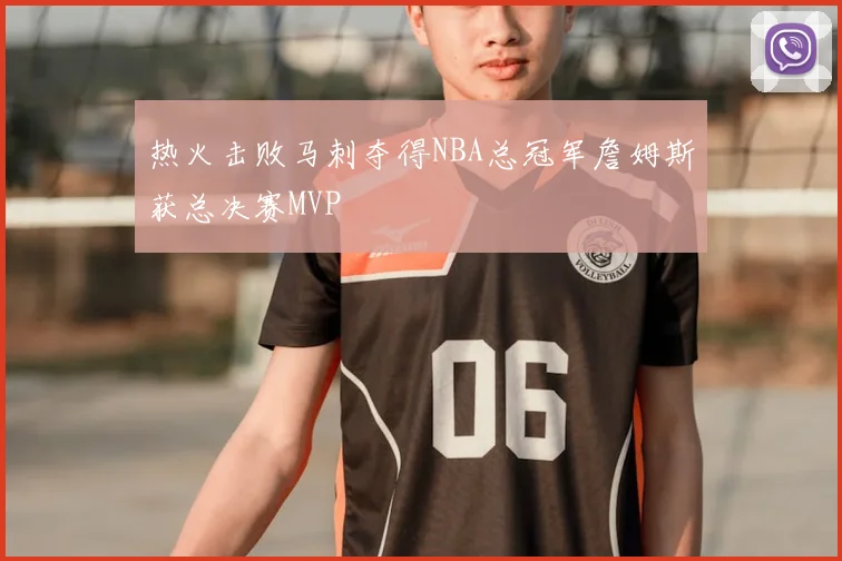 热火击败马刺夺得NBA总冠军詹姆斯获总决赛MVP