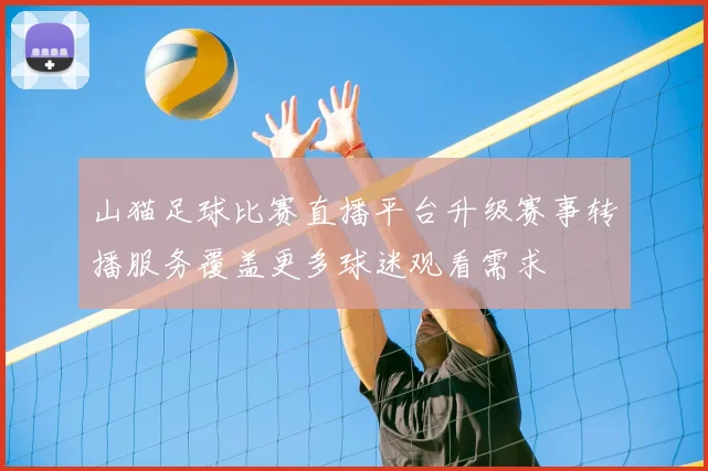 山猫足球比赛直播平台升级赛事转播服务覆盖更多球迷观看需求