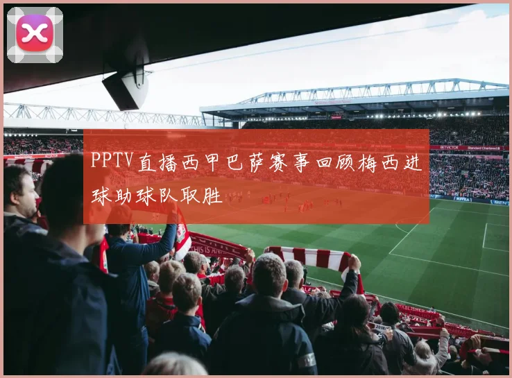 PPTV直播西甲巴萨赛事回顾梅西进球助球队取胜