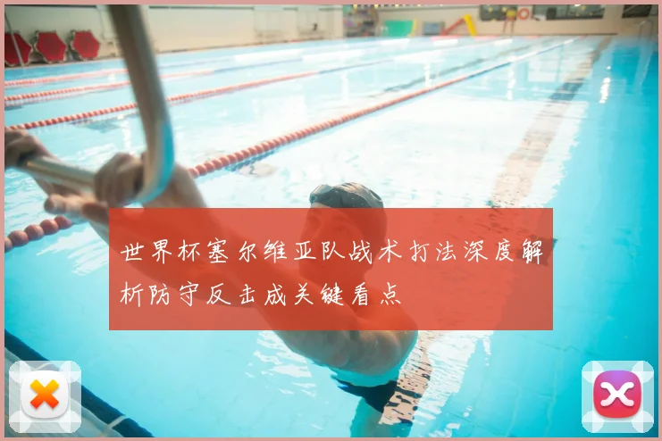 世界杯塞尔维亚队战术打法深度解析防守反击成关键看点