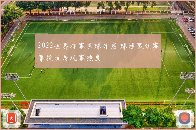 2022世界杯赛买球开启 球迷聚焦赛事投注与观赛热度