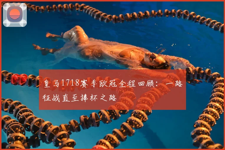 皇马1718赛季欧冠全程回顾：一路征战直至捧杯之路